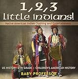 1, 2, 3 Little Indians! Native American Indian Clothing and Entertainment - US History 6th Grade | C by Baby Professor