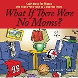 What If There Were No Dads A Gift Book For Dads And Those Who Wish To Celebrate Them Caron