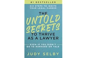 The Untold Secrets to Thrive as a Lawyer: Six Steps to Ignite Your Legal Career Even if You Didn’t Go to Harvard or Yale