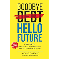 Goodbye Debt, Hello Future: A 4-Step method to help you get relief from debt, avoid bankruptcy, and unlock a better… book cover Goodbye Debt, Hello Future: A 4-Step method to help you get relief from debt, avoid bankruptcy, and unlock a better… book cover