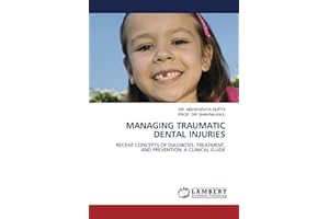 MANAGING TRAUMATIC DENTAL INJURIES: RECENT CONCEPTS OF DIAGNOSIS, TREATMENT, AND PREVENTION: A CLINICAL GUIDE