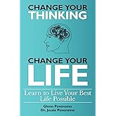 Change Your Thinking, Change Your Life, Learn to Live Your Best Life Possible