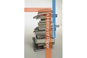 A History of Paper: From Papyrus to Print: The Story of Civilization’s Most Essential Medium