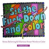 Sit the F*ck Down and Color: Stress Relieving & Hilarious Swear Word Adult Coloring Books