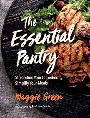 The Essential Pantry Streamline Your Ingredients Simplify Your
