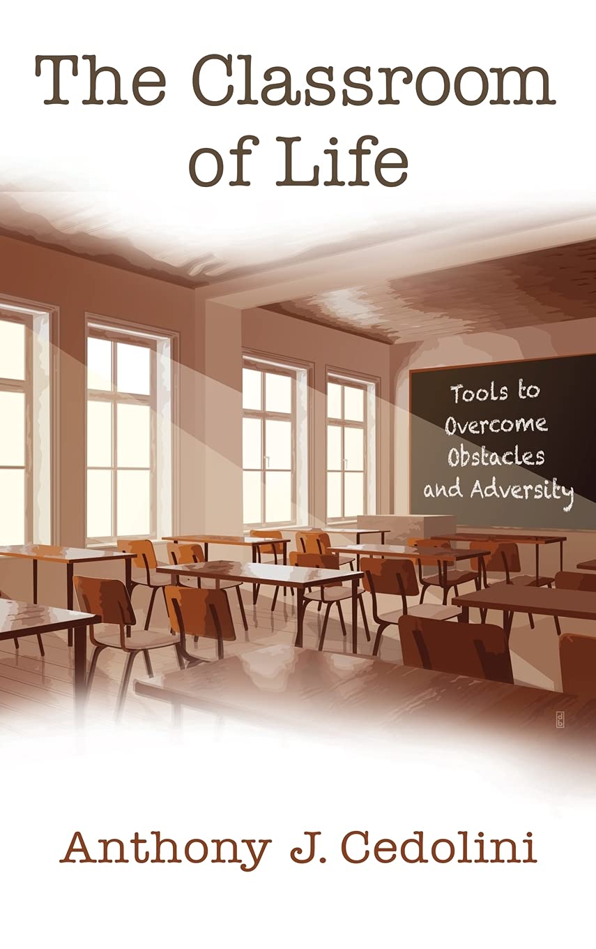 The Classroom Of Life Tools And Skills To Overcome Obstacles And Adversity Cedolini Anthony J Amazon Com Books