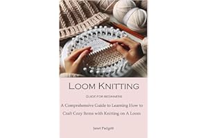 Loom Knitting Guide for Beginners: A Comprehensive Guide to Learning How to Craft Cozy Items with Knitting on A Loom