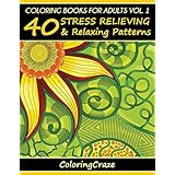 Coloring Books For Adults Volume 1: 40 Stress Relieving And Relaxing Patterns (Anti-Stress Art Therapy Series)