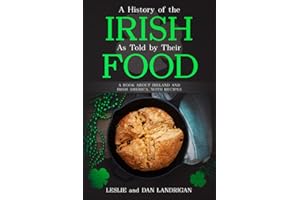 A History of the Irish, As Told By Their Food: A Book About Ireland and Irish America, With Recipes
