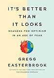 It's Better Than It Looks: Reasons for Optimism in an Age of Fear