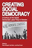 Creating Social Democracy : A Century of the Social Democratic Labor Party in Sweden, , 0271008687