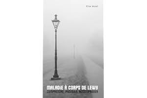Maladie à corps de Lewy : comprendre, prévenir, accompagner: Des clés concrètes pour affronter cette maladie avec résilience,