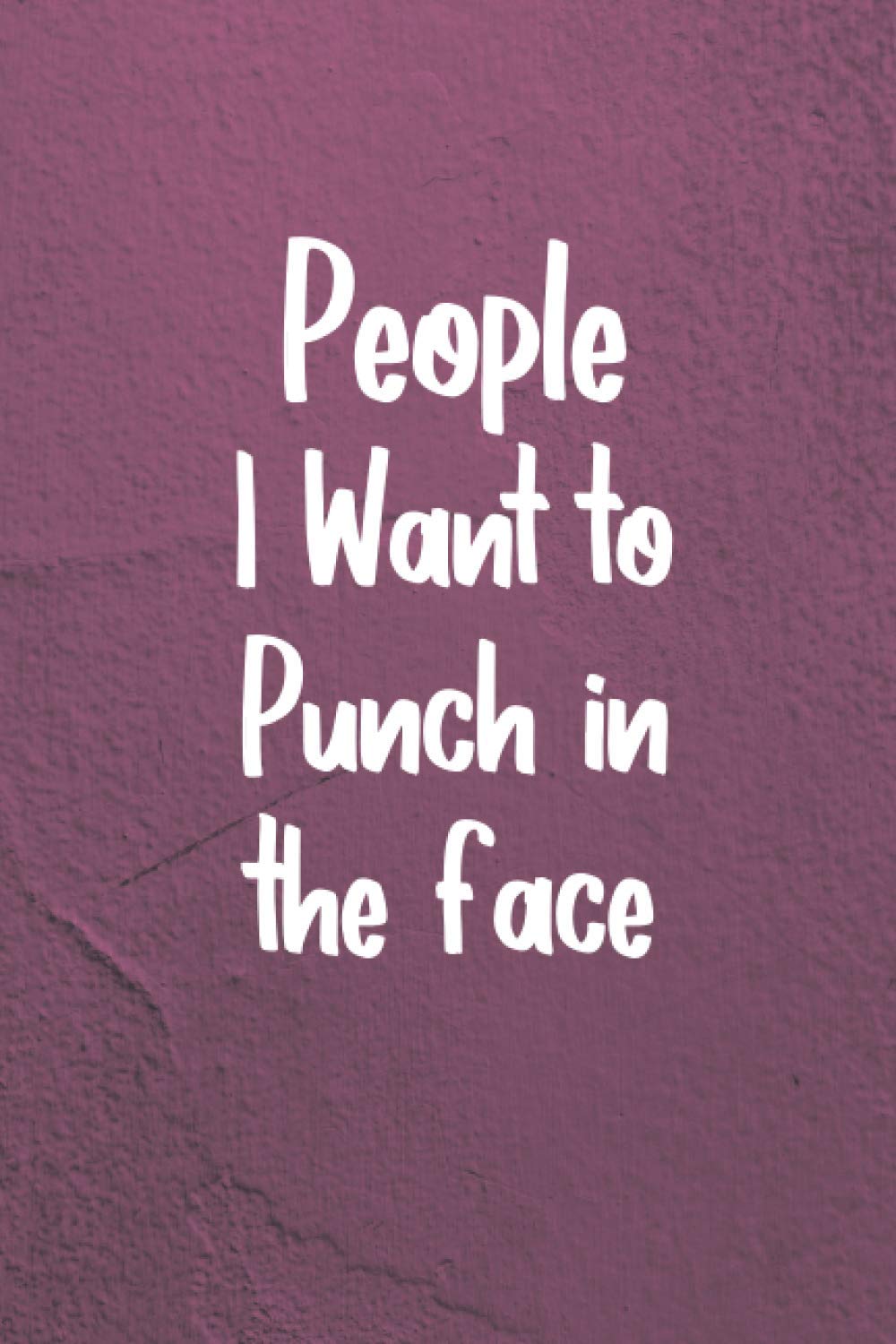 People I Want to Punch in the Face: Lined notebook, 120 Pages, 6 x 9, Gift For Co Worker, valentine's day