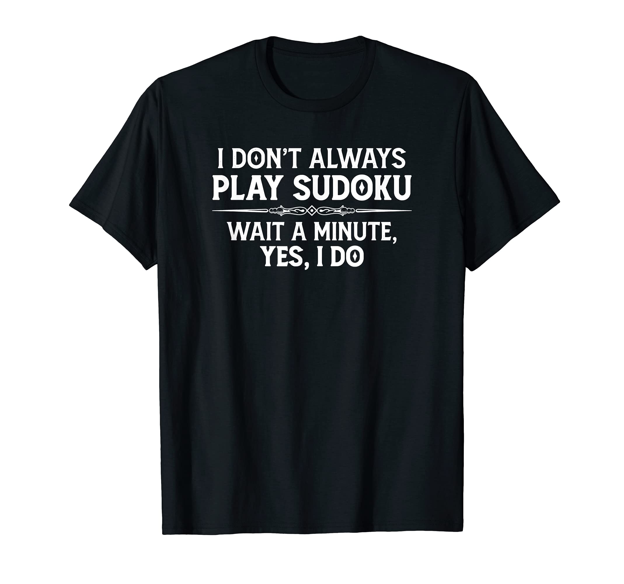 Sudoku Puzzle Gifts - I Don't Always Play Sudoku - Yes I Do T-Shirt