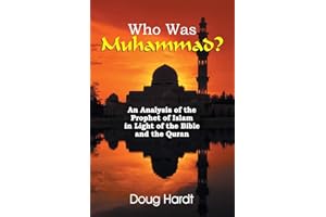 Who Was Muhammad? An Analysis of the Prophet of Islam in Light of the Bible and the Quran
