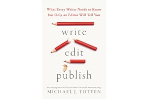 Write, Edit, Publish: What Every Writer Needs to Know but Only an Editor Will Tell You