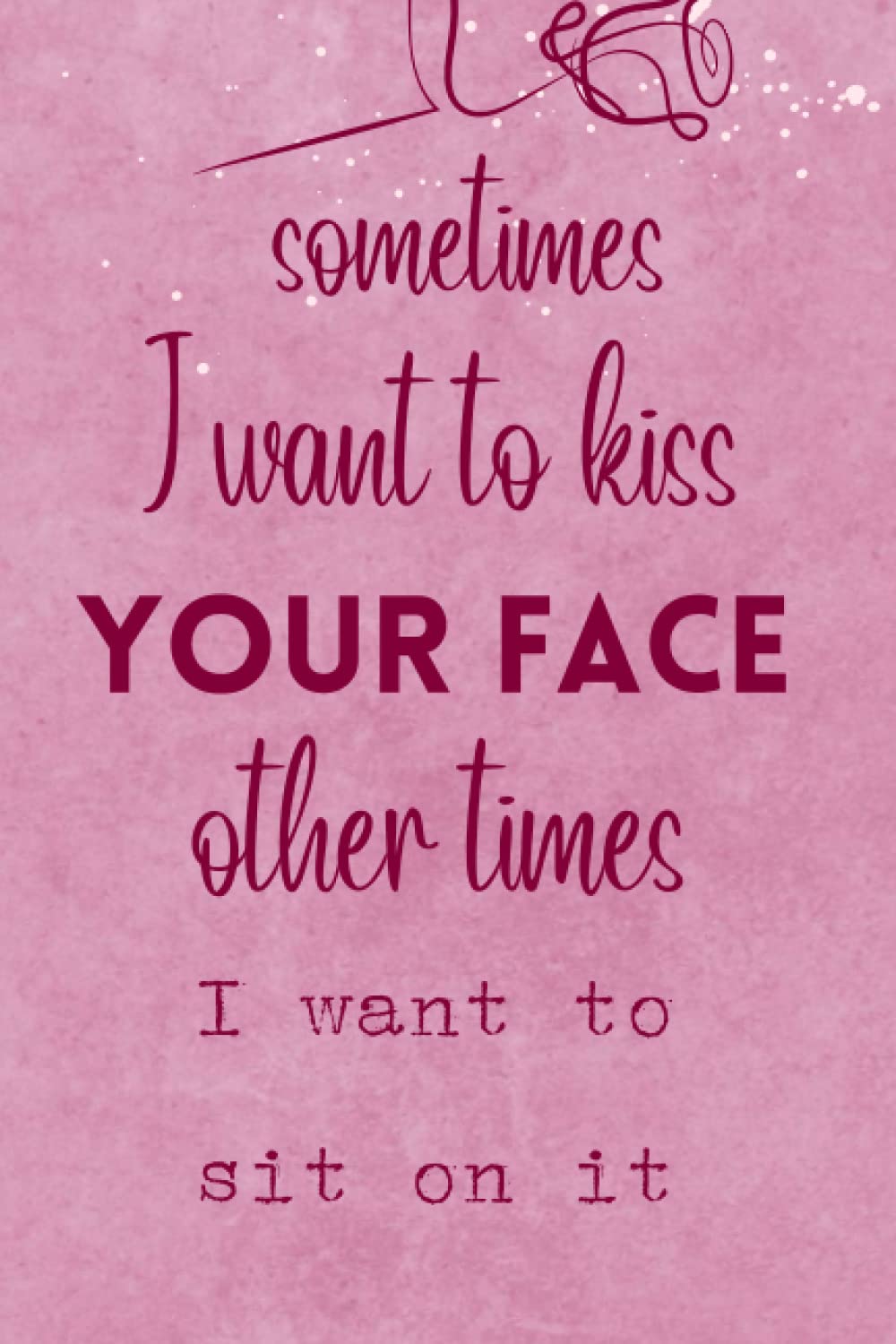 Sometimes I Want To Kiss Your Face Other Times I Want To Sit On It Valentine S Day Gifts For Him Funny Couples Gifts For Boyfriend Newly Married Gifts For Lovers Sometimes I Want To Kiss Your Face Other Times I Want To Sit On It Valentine S Day Gifts For Him Funny Couples Gifts For Boyfriend Newly Married Gifts For Lovers