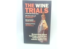 The Wine Trials: 100 Everyday Wines Under $15 that Beat $50 to $150 Wines in Brown-Bag Blind Tastings
