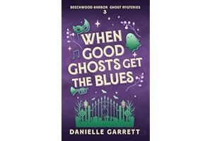When Good Ghosts Get the Blues: A Beechwood Harbor Ghost Mystery (The Beechwood Harbor Ghost Mysteries)