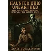 Haunted Ohio Unearthed Real Ghost Stories from the Shadows of the Buckeye State (Ghost Stories and Haunted Tales)