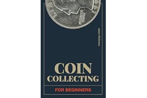 Coin Collecting for Beginners: The Most Up-To-Date Guide to Starting a Notable Collection – Recognize Valuable Coins, Gauge Their Worth, Preserve ... Scams (The Ultimate Coin Collecting Series)