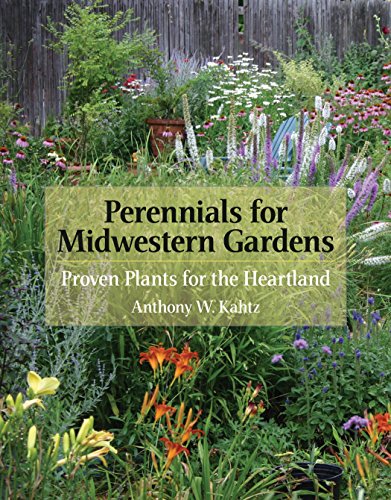 Perennials for Midwestern Gardens: Proven Plants for the Heartland by Anthony W. Kahtz
