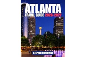 ATLANTA TRAVEL GUIDE 2026-2027: Top Attractions, Historical Landmarks, Things to Do, Accommodation, Day Trips, Festivals, Res