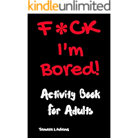 F*ck I'm Bored! Activity Book For Adults (Adult Activity Books 5)