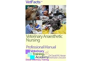 Veterinary Anaesthetic Nursing : Professional Manual (VetFacts by Dr David M Horan (Veterinary Surgeon) Book 3)