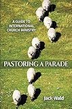 A Guide to International Church Ministry: Pastoring A Parade by Jack Wald