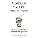 A Disease Called Childhood: Why ADHD Became an American Epidemic
