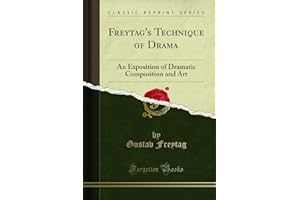 Freytag's Technique of Drama (Classic Reprint): An Exposition of Dramatic Composition and Art