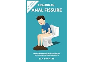 Healing An Anal Fissure: How To Cure A Fissure Permanently (Without Resorting To Surgery)