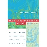 How We Became Posthuman: Virtual Bodies in Cybernetics, Literature, and Informatics