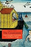 The Creationists: From Scientific Creationism to Intelligent Design, Expanded Edition