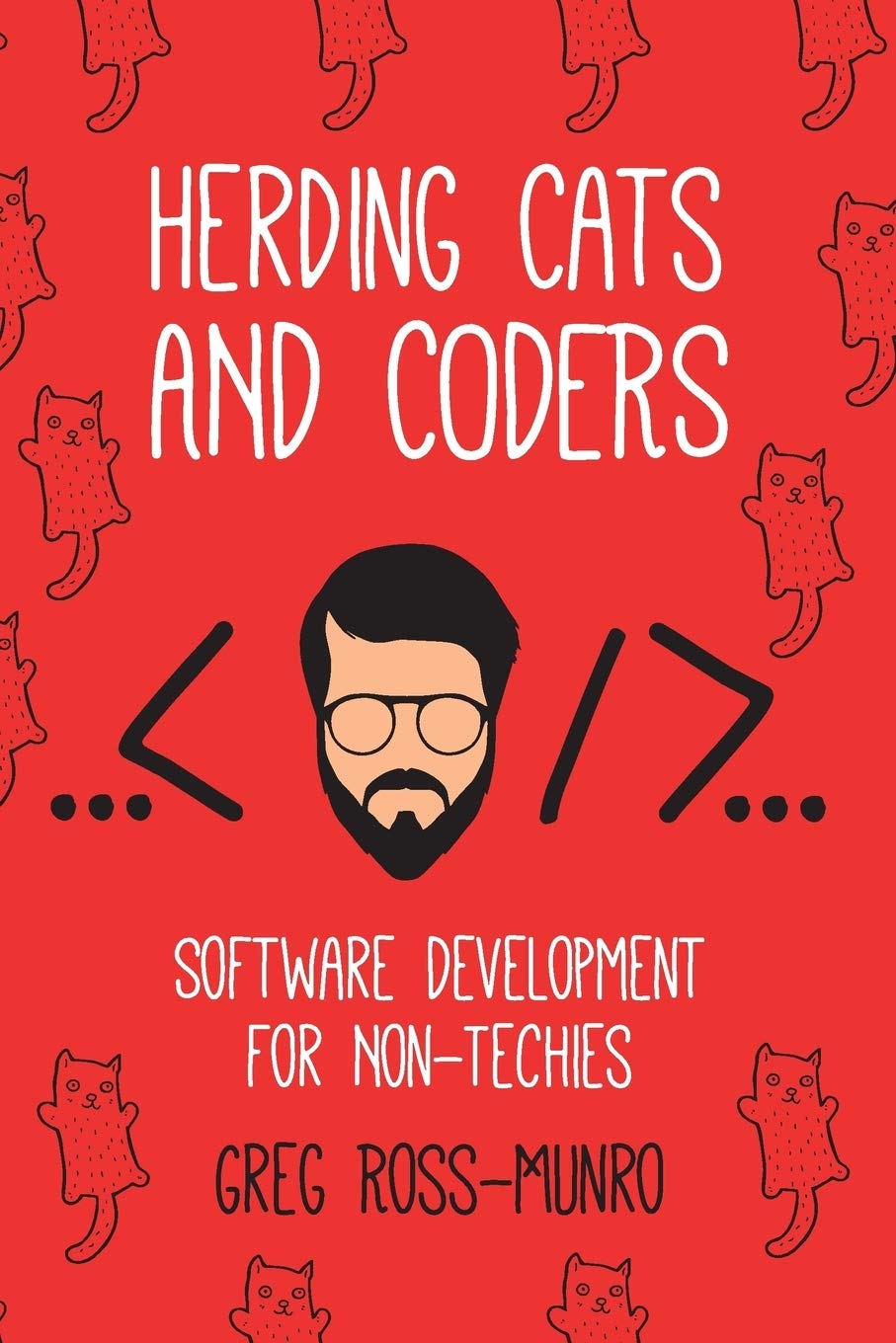 Herding Cats And Coders Software Development For Non Techies Ross Munro Greg Marc Canter Amazon Com Books