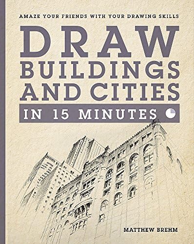 Draw Buildings and Cities in 15 Minutes: The super-fast drawing technique anyone can learn (Draw in 15 Minutes) Paperback – 2 May 2017
