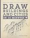 Draw Buildings and Cities in 15 Minutes: Amaze Your Friends With Your Drawing Skills