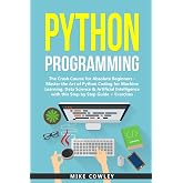 Python Programming: The Crash Course for Absolute Beginners - Master the Art of Python Coding for Machine Learning, Data Science &amp; Artificial ... Step Guide + Exercises (computer programming)