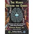 The Minds Behind the Games: Interviews with Cult and Classic Video Game Developers (Studies in Gaming)