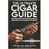 The Ultimate Cigar Guide: Master Proven Secrets to Buy Right, Choose, Cut, Light, Store, and Pair Cigars. Eliminate Mistakes with Etiquette and Style&mdash;Smoke Like a Seasoned Pro with Total Confidence