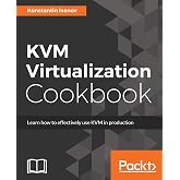 KVM Virtualization Cookbook: Learn how to use KVM effectively in production