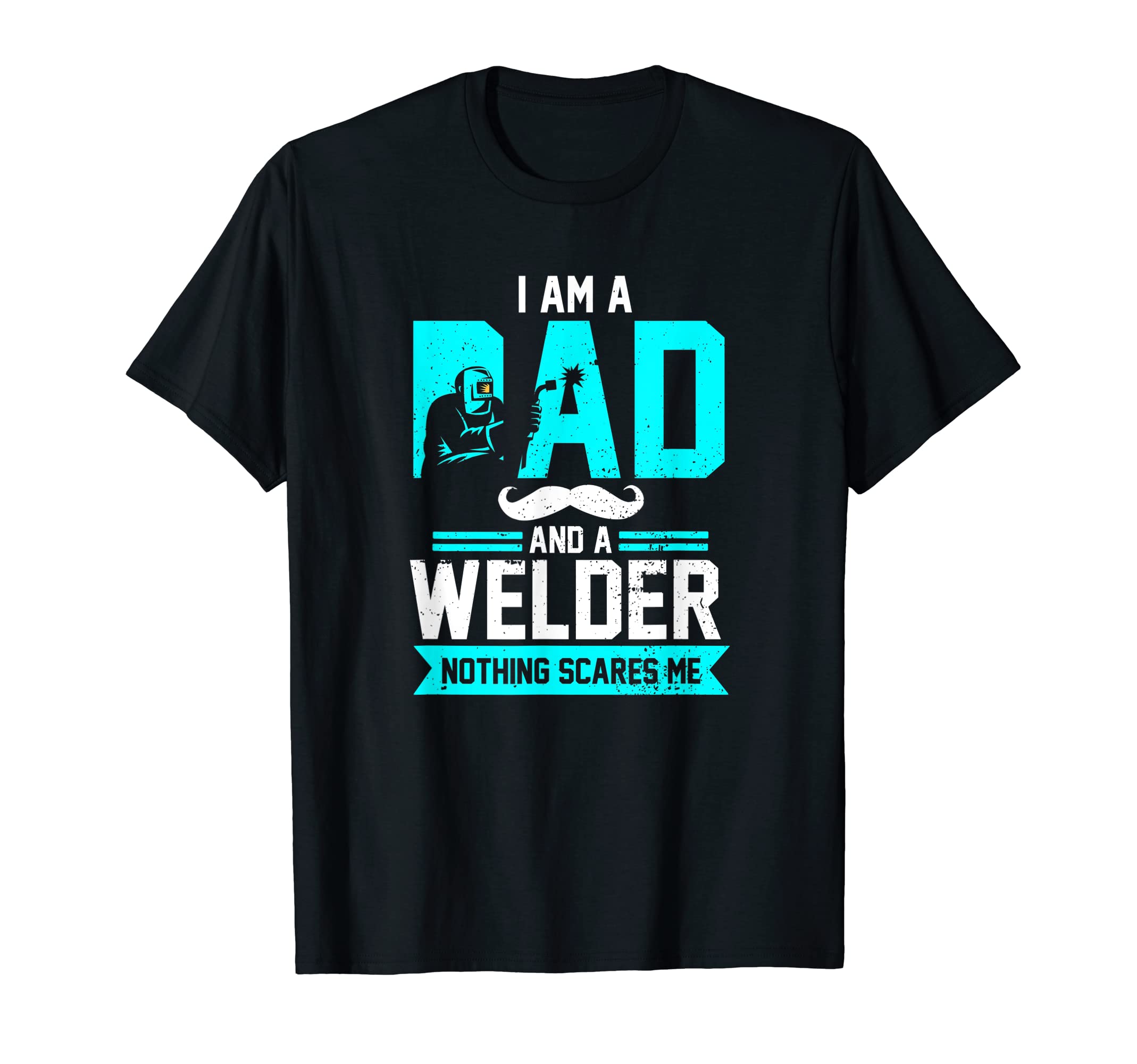 Mens Im a Dad and Welder Nothing Scares me Welding Skills T-Shirt