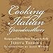 Cooking with Italian Grandmothers: Recipes and Stories from Tuscany to Sicily by 