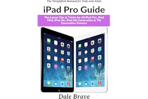 iPad Pro Guide: The Latest Tips & Tricks for All iPad Pro, iPad Mini, iPad Air, iPad 6th Generation & 7th Generation Owners (The Simplified Manual for Kids and Adults)