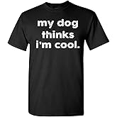 My Dog Thinks I’m Cool Funny Dad T-Shirt Mens Graphic Tees Shirts, Men’s Novelty Shirts, Gifts for Dog Lovers