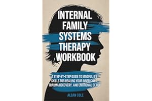 Internal Family Systems Therapy Workbook: A Step-by-Step Guide to Mindful IFS Skills for Healing Your Inner Child, Trauma Recovery, and Emotional ... Life (Emotional Healing & Recovery Series)