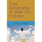 Total Deliverance: A Walk Into Freedom
