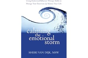 Calming the Emotional Storm: Using Dialectical Behavior Therapy Skills to Manage Your Emotions and Balance Your Life