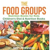 The Food Groups - Nutrition Books for Kids | Children's Diet & Nutrition Books by Baby Professor